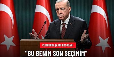 Erdoğan; ‘Bu seçim benim son seçimim’